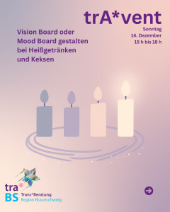 Grafik mit weichem rosaviolettem Farbverlauf. Oben rechts steht ‚trAvent‘, daneben Datum und Uhrzeit: Sonntag, 14. Dezember, 15–18 Uhr. Links steht der Text: ‚Vision Board oder Mood Board gestalten bei Heißgetränken und Keksen‘. Unten ist ein stilisierter Adventskranz mit vier abstrakten Kerzen in pastelligen Lila- und Cremetönen, von denen nur die rechte leuchtet. Unten links das Logo der TransBeratung Region Braunschweig.“
